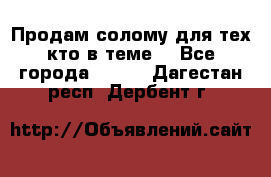 Продам солому(для тех кто в теме) - Все города  »    . Дагестан респ.,Дербент г.